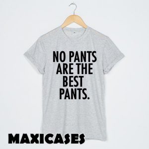 No Pants Are The Best Pants T-shirt Men, Women and Youth