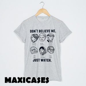 don't believe me just watch T-shirt