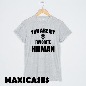 you are my favorite human T-shirt Men, Women and Youth