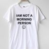 I am not a morning person T-shirt Men, Women and Youth