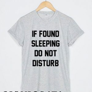 If found sleeping do nt disturb T-shirt Men Women and Youth