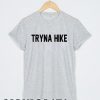 Tryna hike T-shirt Men Women and Youth