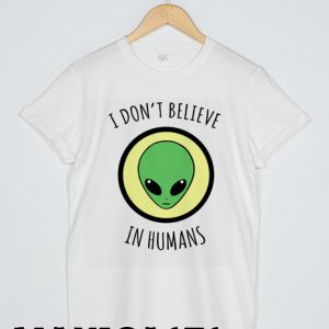 i don't believe in humans T-shirt Men, Women and Youth