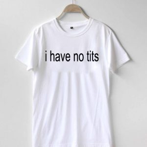 i have no tits T-shirt Men Women and Youth