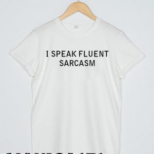 i speak fluentsarcasm T-shirt Men, Women and Youth