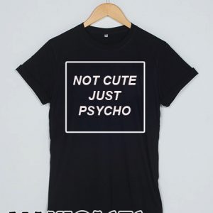 not cute just psycho T-shirt Men, Women and Youth