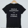 People is disappoint pizza is eternal T-shirt Men Women and Youth