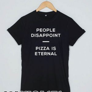 People is disappoint pizza is eternal T-shirt Men Women and Youth