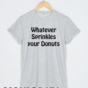 whatever sprinkles your donuts T-shirt Men, Women and Youth