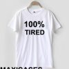 100% tired T-shirt Men Women and Youth