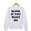Blink if you want me Sweatshirt Sweater Unisex Adults size S to 2XL
