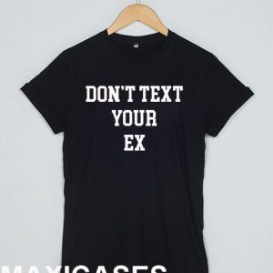 Don't text your ex T-shirt Men Women and Youth