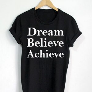 Dream believe achieve T-shirt Men Women and Youth