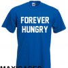 Forever hungry T-shirt Men Women and Youth