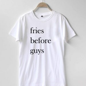 Fries before guys T-shirt Men Women and Youth
