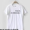 Fuck average T-shirt Men Women and Youth
