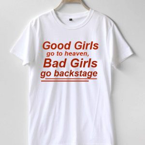 Good girls go to heaven bad girls go backstage T-shirt Men Women and Youth