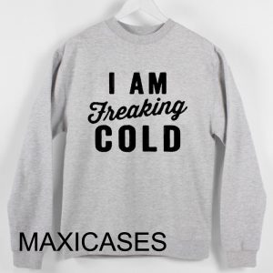 I am Freaking Cold Sweatshirt Sweater Unisex Adults size S to 2XL