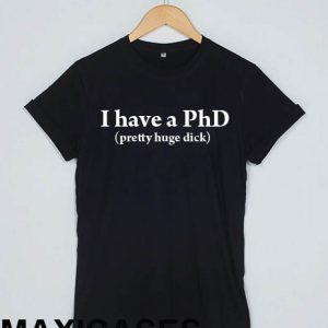 I have a PhD T-shirt Men Women and Youth