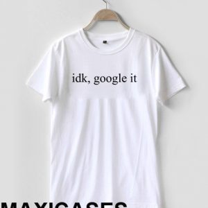 Idk Google It T-shirt Men Women and Youth