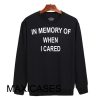 In memory of when i cared Sweatshirt Sweater Unisex Adults size S to 2XL