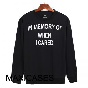 In memory of when i cared Sweatshirt Sweater Unisex Adults size S to 2XL