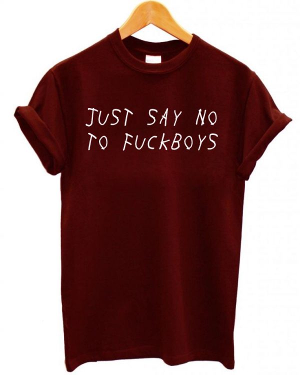 Just Say No To Fuckboys T Shirt