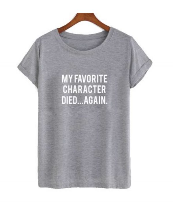 My Favorite Character Died...Again T-shirt Men Women and Youth