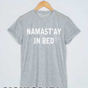 Namast'ay in bed T-shirt Men Women and Youth