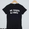 No Scrubs Allowed T-shirt Men Women and Youth