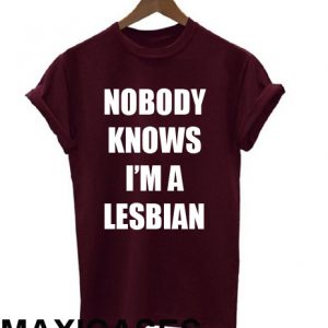 No body knows i'm a lesbian T-shirt Men Women and Youth