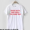 Raise boys and girls the same way T-shirt Men Women and Youth