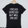 Stressed depressed but well dressed T-shirt Men Women and Youth