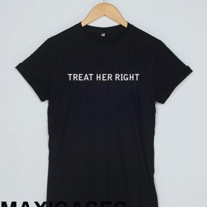 Treat her right T-shirt Men Women and Youth