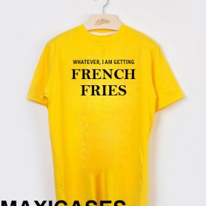 Whatever i am gettng french fries T-shirt Men Women and Youth