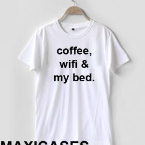 coffee wifi and my bed T-shirt Men Women and Youth