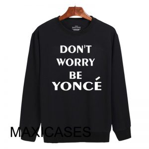 Don't worry be yonce Sweatshirt Sweater Unisex Adults size S to 2XL