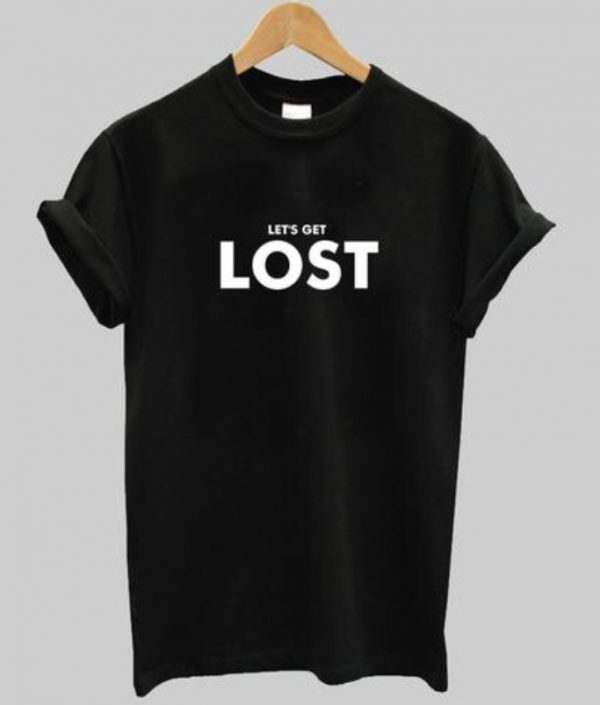 lets get lost T-shirt Men Women and Youth