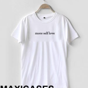 more self love T-shirt Men Women and Youth