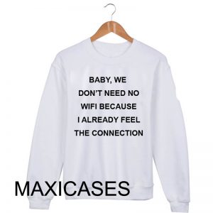 Baby, we don't need no wifi because I already feel the connection Sweatshirt Sweater Unisex Adults size S to 2XL