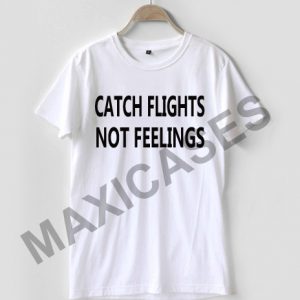 Catch flights not feelings T-shirt Men Women and Youth
