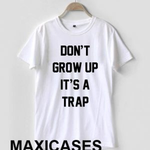 Don't grow up it's a trap T-shirt Men Women and Youth