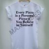 Every pizza is a personal T-shirt Men Women and Youth