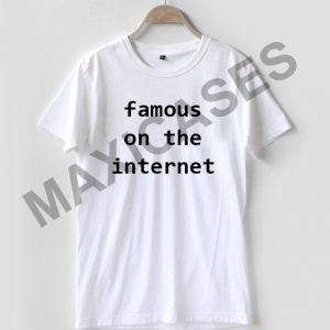Famous on the internet T-shirt Men Women and Youth