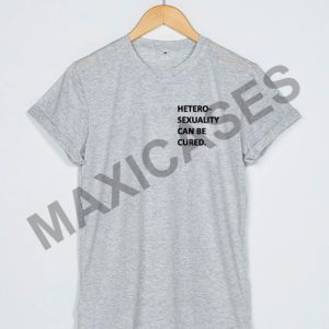 Hatero sexuality can be cured T-shirt Men Women and Youth