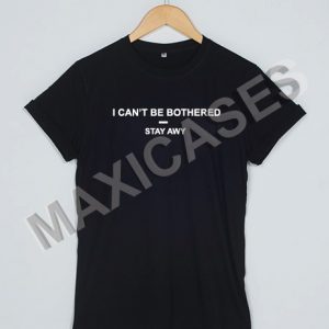 I can't be bothered stay away T-shirt Men Women and Youth