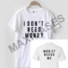 I don't need money T-shirt Men, Women and Youth