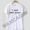 I just want pizza T-shirt Men Women and Youth
