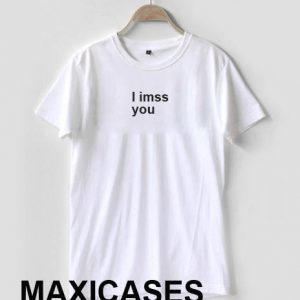 I miss you i imss you T-shirt Men Women and Youth