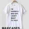 I'm having a bad day i don't want to talk T-shirt Men Women and Youth